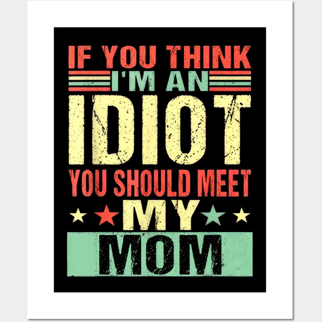 If You Think I'm An Idiot You Should Meet My Mom Wall Art by nakaahikithuy